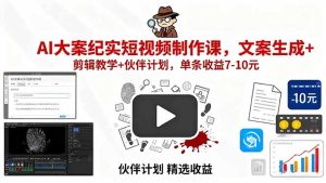 AI大案纪实短视频制作课，文案生成+剪辑教学+伙伴计划，单条收益7-10元-财仔梦想资源网