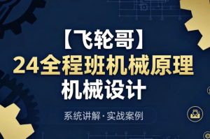 24全程班机械原理机械设计系统化备考与专业知识提升课程-财仔梦想资源网