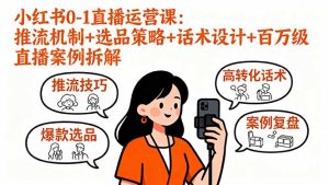 小红书0-1直播运营课：推流机制+选品策略+话术设计+百万级直播案例拆解-财仔梦想资源网