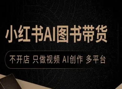 小红书AI图书带货，不开店，只做视频，AI创作，多平台-财仔梦想资源网