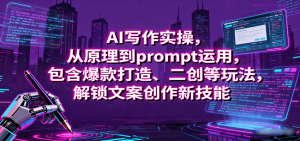 AI写作实操，从原理到prompt运用，包含爆款打造、二创等玩法，解锁文案创作新技能-财仔梦想资源网