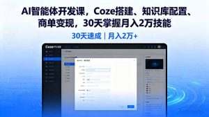 AI智能体开发课，Coze搭建、知识库配置、商单变现，30天掌握月入2万技能-财仔梦想资源网