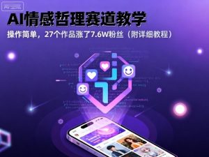 AI情感哲理赛道教学，操作简单，27个作品涨了7.6W粉丝(附详细教程)-财仔梦想资源网