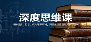 深度思维课：探秘语言、哲学、权力等多领域，洞悉生活背后的真相与逻辑-财仔梦想资源网