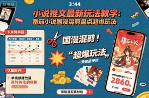 小说推文最新玩法教学，番茄小说国漫混剪盘点超爆玩法，全程干货，一天收益多张-财仔梦想资源网