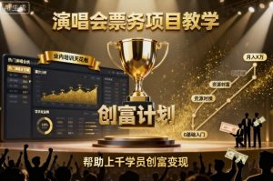 演唱会票务项目教学，业内培训天花板，帮助上千学员创富变现(更新)-财仔梦想资源网