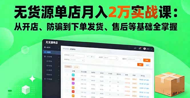 无货源单店月入2万实战课：从开店、防骗到下单发货、售后等基础全掌握-财仔梦想资源网