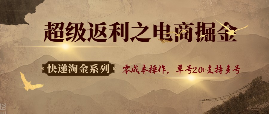 快递淘金系列；超级返利之电商掘金，零成本操作，单号20+支持多号-财仔梦想资源网