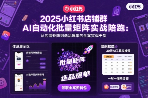 2025小红书店铺群AI自动化批量矩阵实战陪跑，从店铺矩阵到选品爆单的全案实战干货-财仔梦想资源网