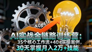 AI实战全链路训练营：35个核心工作流+40+实操案例，30天掌握月入2万+技能-财仔梦想资源网