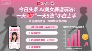 今日头条AI美女赛道玩法，一天轻松5张，小白轻松上手-财仔梦想资源网