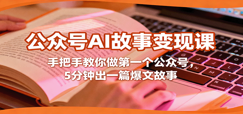 公众号AI故事变现课，手把手教你做第一个公众号，5分钟出一篇爆文故事-财仔梦想资源网