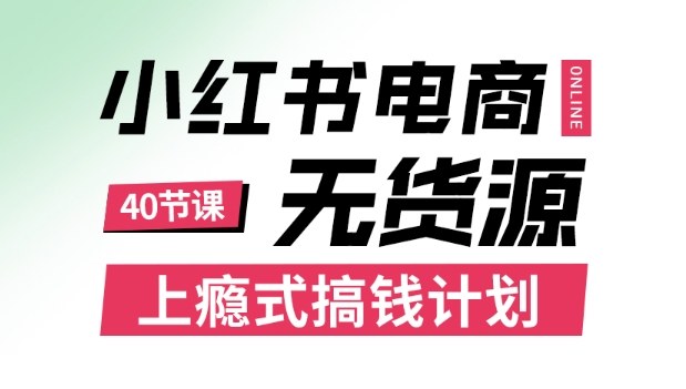 小红书无货源电商课程，上瘾式搞钱计划，不论月薪3k还是3W都应该学的賺钱技巧-财仔梦想资源网
