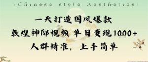 一天打造国风爆款敦煌神邸视频单日变现1k+人群精准，上手简单-财仔梦想资源网