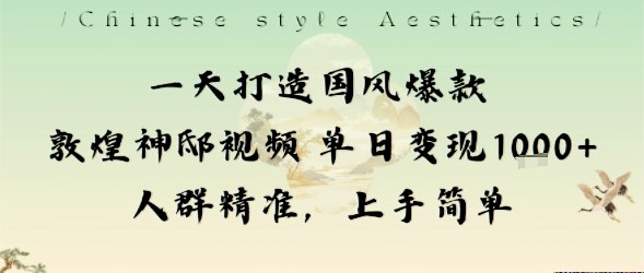 一天打造国风爆款敦煌神邸视频单日变现1k+人群精准，上手简单-财仔梦想资源网