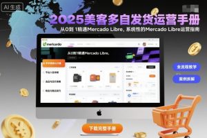 2025美客多自发货运营手册：从0到1精通MercadoLibre，系统性的MercadoLibre运营指南-财仔梦想资源网