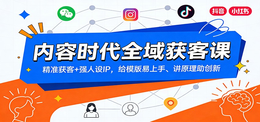 内容时代全域获客课：精准获客+强人设IP，给模版易上手、讲原理助创新-财仔梦想资源网