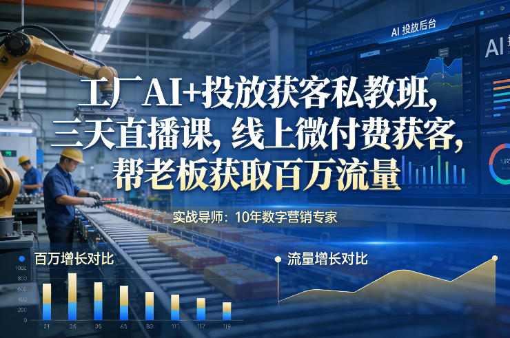 工厂AI+投放获客私教班，三天直播课，线上微付费获客，帮老板获取百万流量-财仔梦想资源网