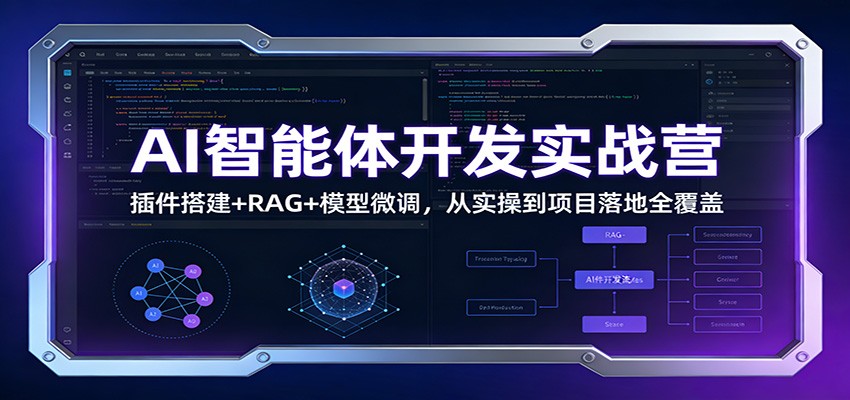 AI智能体开发实战营：插件搭建+RAG+模型微调，从实操到项目落地全覆盖-财仔梦想资源网
