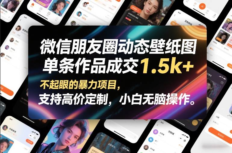 微信朋友圈动态壁纸图，单条作品成交1.5k+，不起眼的暴力项目，支持高价定制，小白无脑操作-财仔梦想资源网
