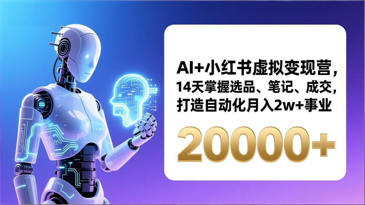 AI+小红书虚拟变现营，14天掌握选品、笔记、成交，打造自动化月入2w+事业(更新-财仔梦想资源网