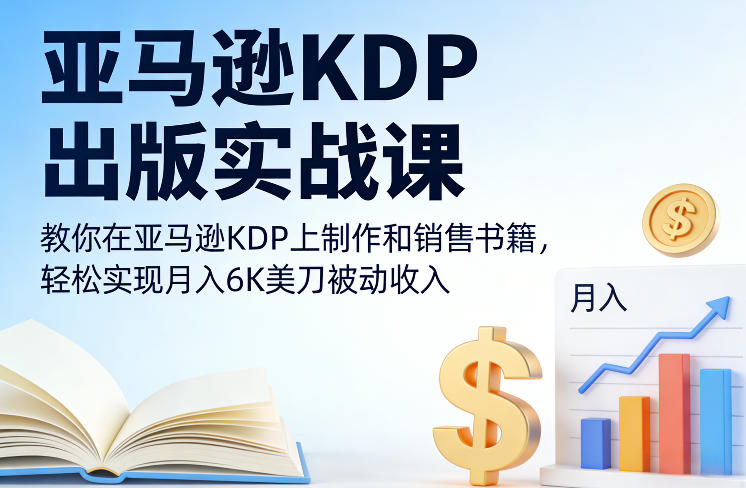 亚马逊KDP出版实战课，教你在亚马逊KDP上制作和销售书籍，轻松实现月入6K美刀被动收入-财仔梦想资源网