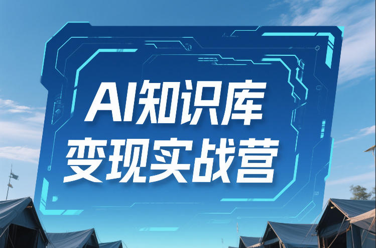 AI知识库变现实战营，不会做产品？不会变现？不会做内容？这一套，让你马上能卖+未来能做-财仔梦想资源网