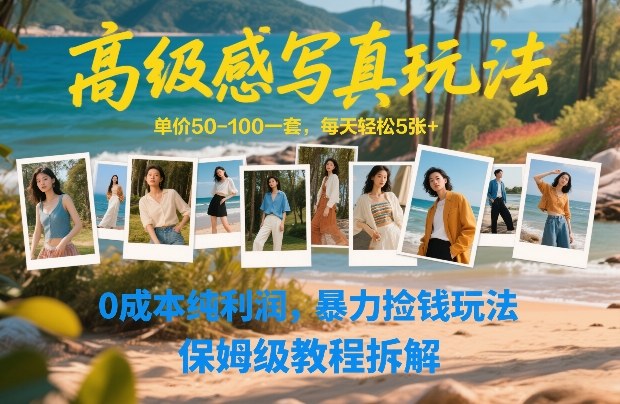 高级感写真玩法，单价50-100一套，每天轻松5张+，0成本纯利润，暴力捡钱玩法，保姆级教程拆解-财仔梦想资源网