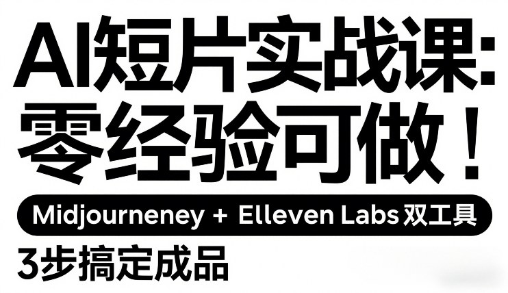 AI短片实战课：零经验可做，Midjourney+ElevenLabs双工具，3步搞定成品-财仔梦想资源网