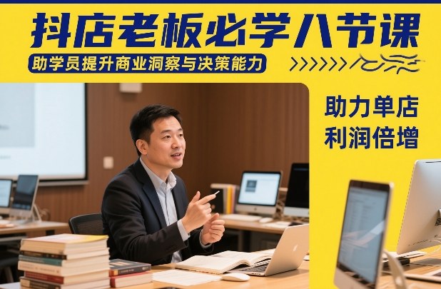 抖店老板必学八节课，助学员提升商业洞察与决策能力，助力单店利润倍增-财仔梦想资源网