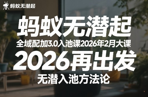 蚂蚁无潜不起全域配抖加3.0入池课2026年2月大课，​2026再出发，无潜入池方法论-财仔梦想资源网