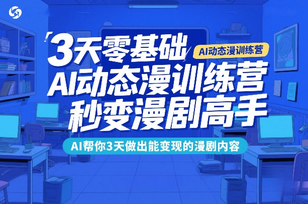 3天零基础AI动态漫训练营，秒变漫剧高手，AI帮你3天做出能变现的漫剧内容-财仔梦想资源网