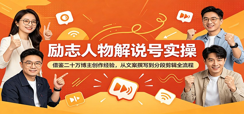 励志人物解说号实操：借鉴二十万博主创作经验，从文案撰写到分段剪辑全流程-财仔梦想资源网