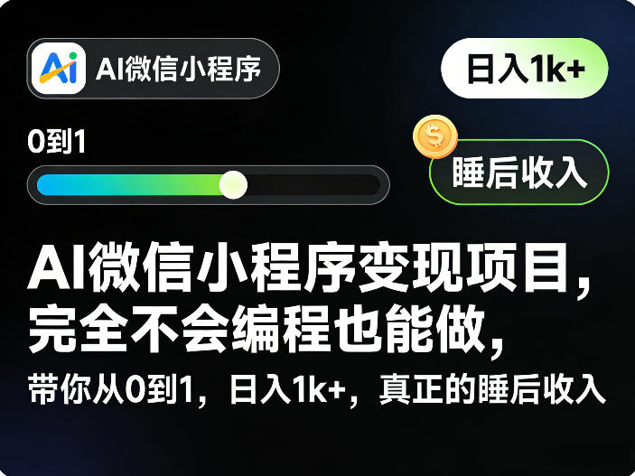 AI微信小程序变现项目，完全不会编程也能做，带你从0到1，日入1k+，真正的睡后收入(完结)-财仔梦想资源网
